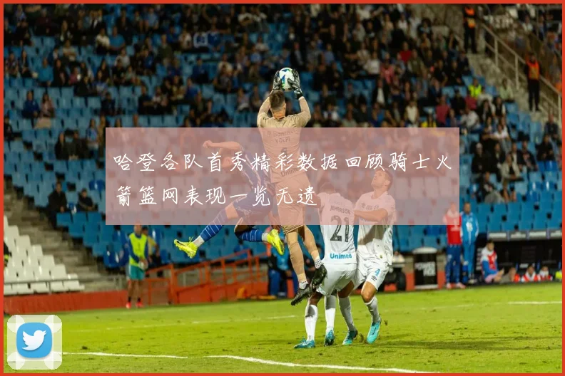 哈登各队首秀精彩数据回顾骑士火箭篮网表现一览无遗
